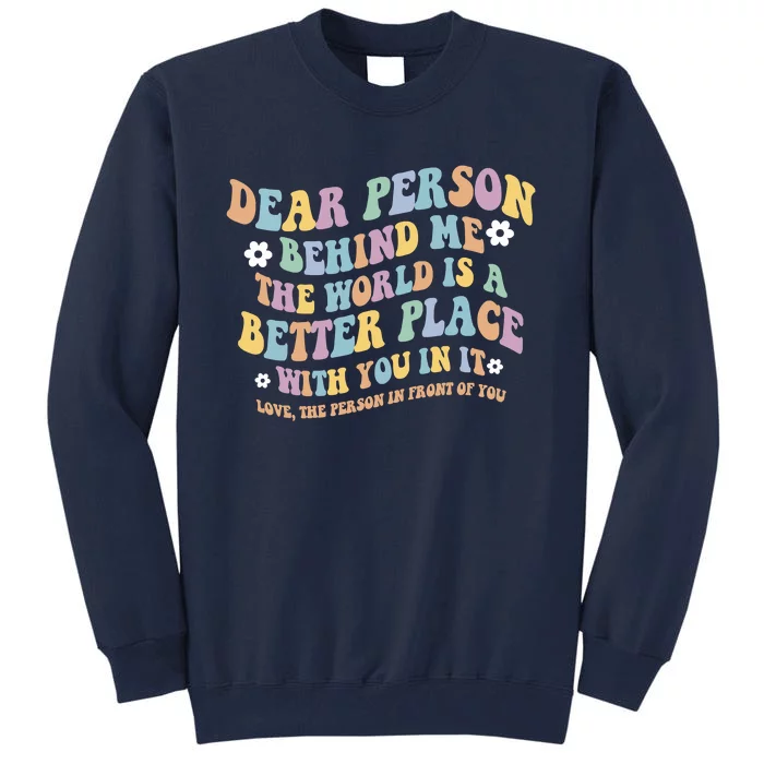 Dear Person Behind Me The World Is A Better Place Love Funny Tall Sweatshirt