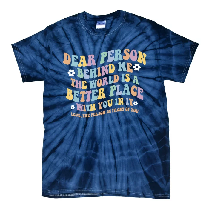 Dear Person Behind Me The World Is A Better Place Love Funny Tie-Dye T-Shirt