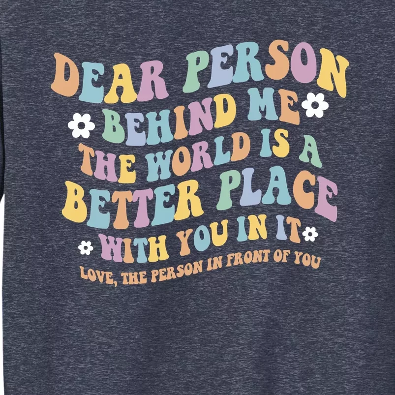 Dear Person Behind Me The World Is A Better Place Love Funny Sweatshirt