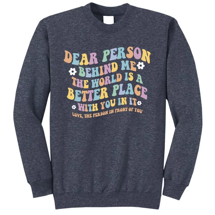 Dear Person Behind Me The World Is A Better Place Love Funny Sweatshirt