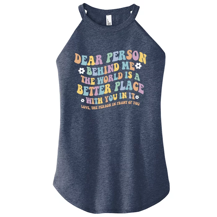 Dear Person Behind Me The World Is A Better Place Love Funny Women’s Perfect Tri Rocker Tank