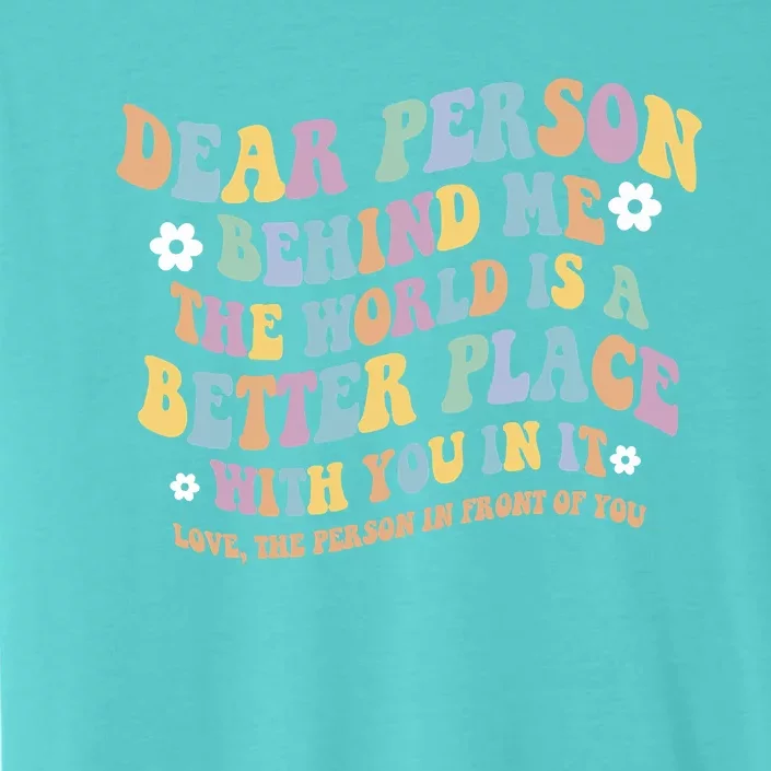 Dear Person Behind Me The World Is A Better Place Love Funny ChromaSoft Performance T-Shirt