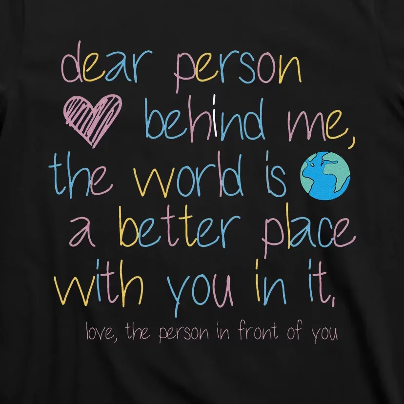 Dear Person Behind Me The World Is A Better Place With You T-Shirt