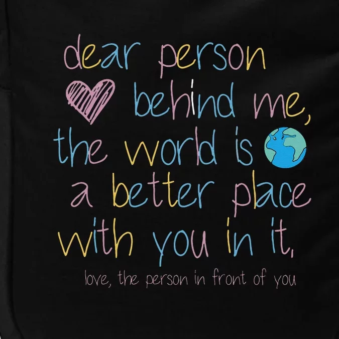 Dear Person Behind Me The World Is A Better Place With You Impact Tech Backpack