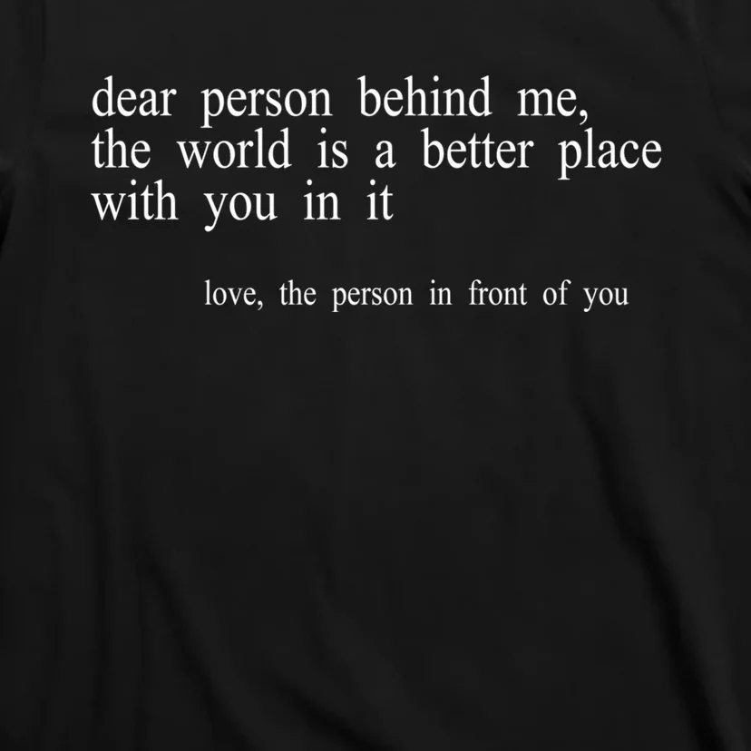 Dear Person Behind Me The World Is A Better Place With You T-Shirt