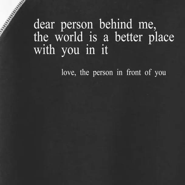 Dear Person Behind Me The World Is A Better Place With You Toddler Fine Jersey T-Shirt