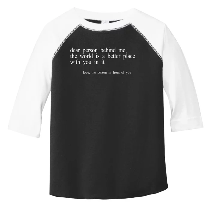 Dear Person Behind Me The World Is A Better Place With You Toddler Fine Jersey T-Shirt