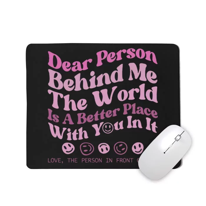 Dear Person Behind Me The World Is A Better Place Love Funny Mousepad