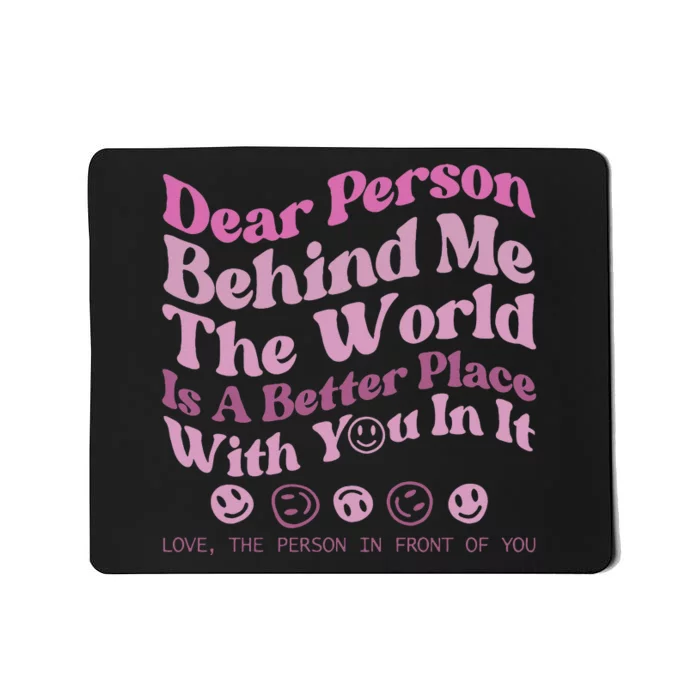 Dear Person Behind Me The World Is A Better Place Love Funny Mousepad