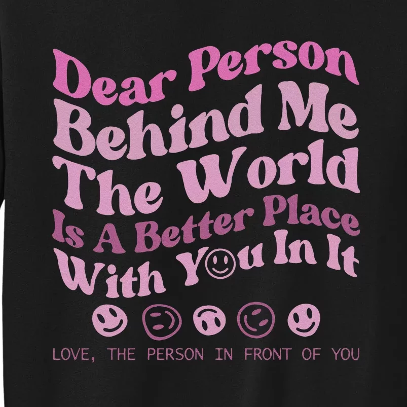 Dear Person Behind Me The World Is A Better Place Love Funny Tall Sweatshirt