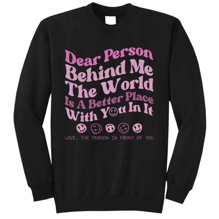 Dear Person Behind Me The World Is A Better Place Love Funny Tall Sweatshirt