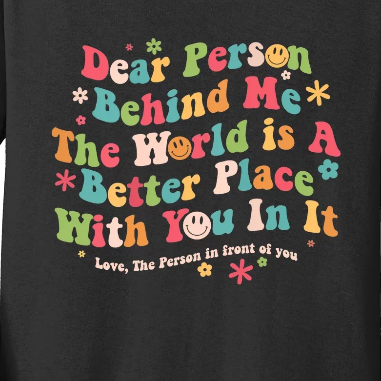 Dear Person Behind Me The World Is A Better Place With You Kids Long Sleeve Shirt