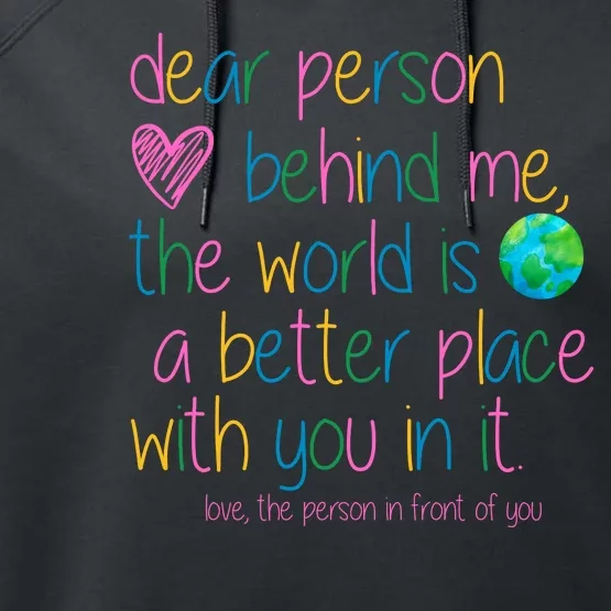 Dear Person Behind Me The World Is A Better Place With You Performance Fleece Hoodie