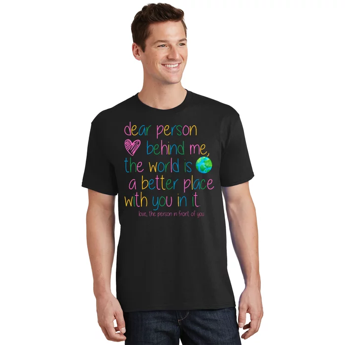 Dear Person Behind Me The World Is A Better Place With You T-Shirt