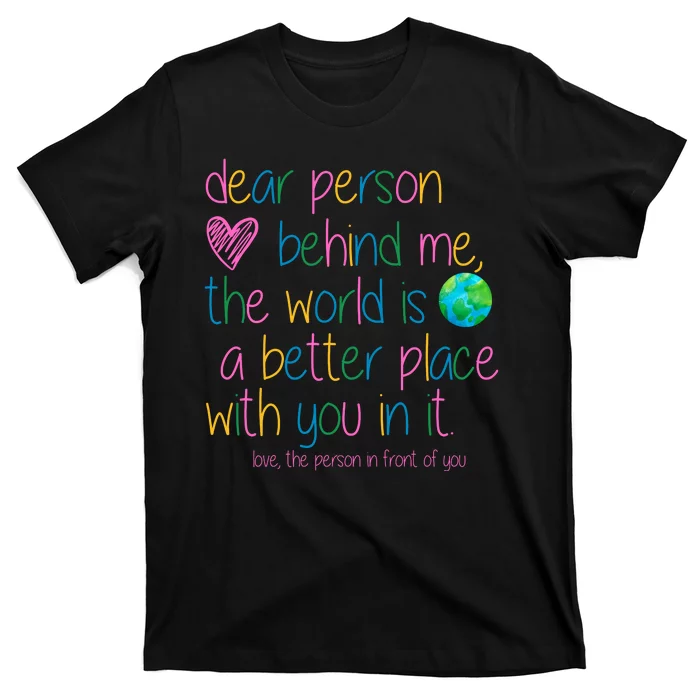 Dear Person Behind Me The World Is A Better Place With You T-Shirt