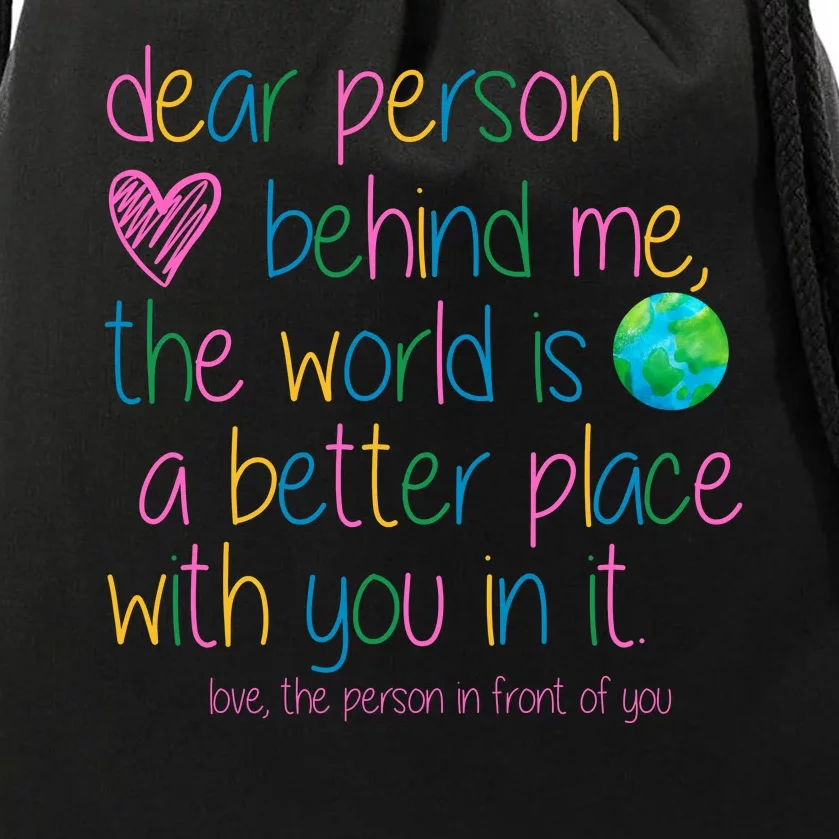 Dear Person Behind Me The World Is A Better Place With You Drawstring Bag