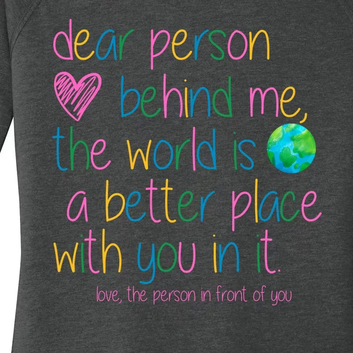 Dear Person Behind Me The World Is A Better Place With You Women's Perfect Tri Tunic Long Sleeve Shirt