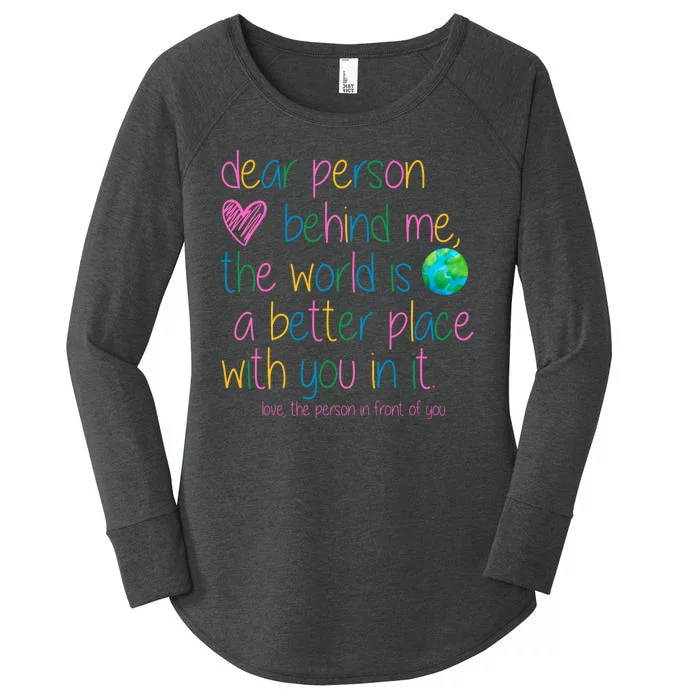 Dear Person Behind Me The World Is A Better Place With You Women's Perfect Tri Tunic Long Sleeve Shirt