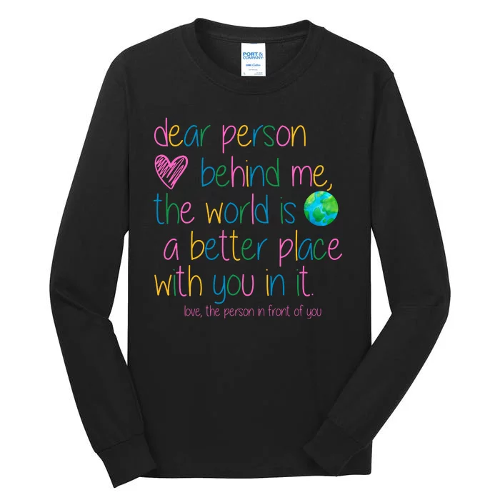 Dear Person Behind Me The World Is A Better Place With You Tall Long Sleeve T-Shirt