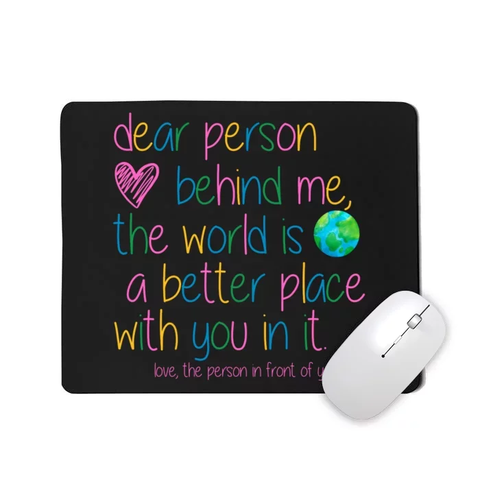 Dear Person Behind Me The World Is A Better Place With You Mousepad