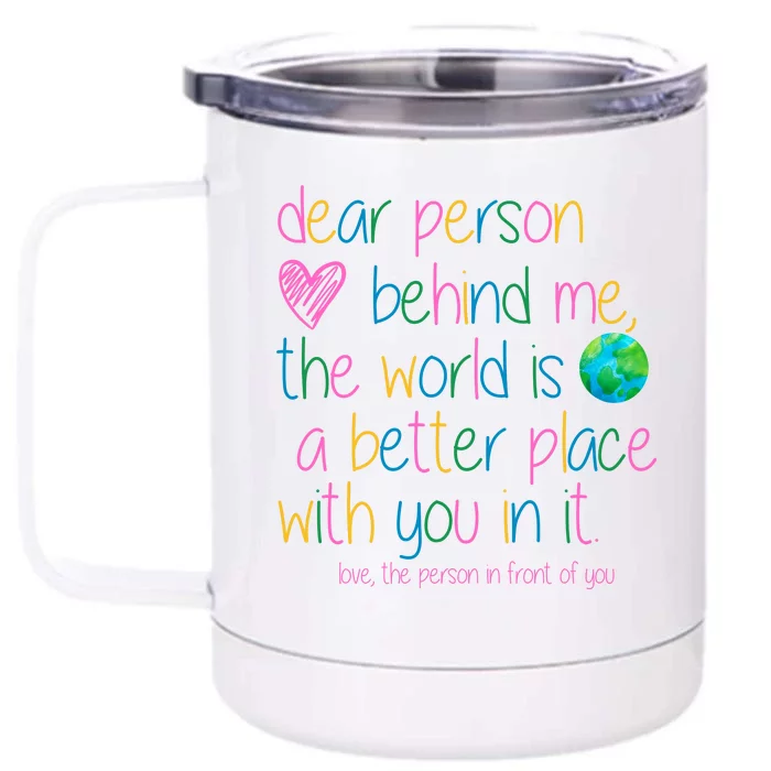 Dear Person Behind Me The World Is A Better Place With You Front & Back 12oz Stainless Steel Tumbler Cup