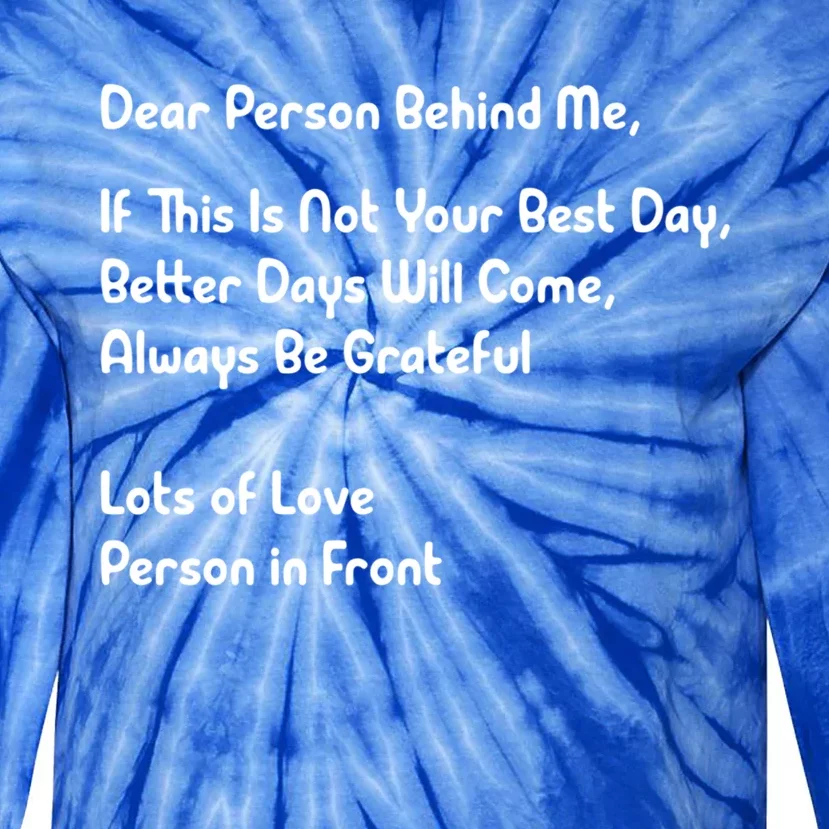 Dear Person Behind Me Better Days Will Come Remain Grateful Meaningful Gift Tie-Dye Long Sleeve Shirt