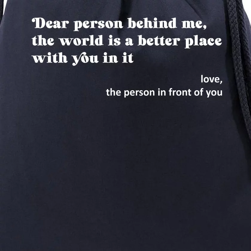 Dear Person Behind Me The World Is A Better Place Love Drawstring Bag