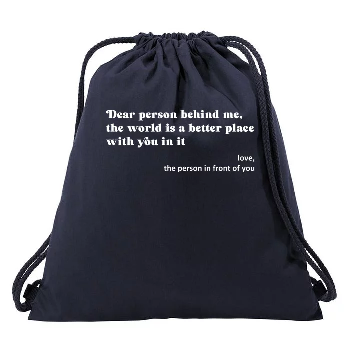 Dear Person Behind Me The World Is A Better Place Love Drawstring Bag