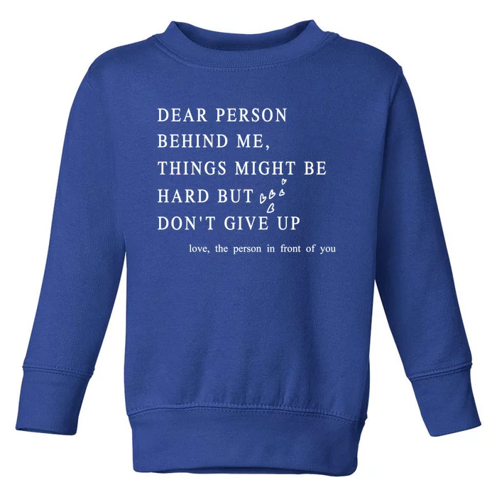 Dear Person Behind Me Dont Give Up Heart Positive Quote Gift Toddler Sweatshirt