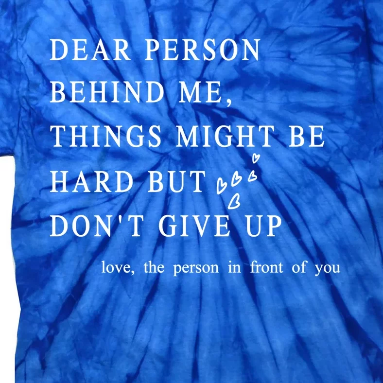 Dear Person Behind Me Dont Give Up Heart Positive Quote Gift Tie-Dye T-Shirt