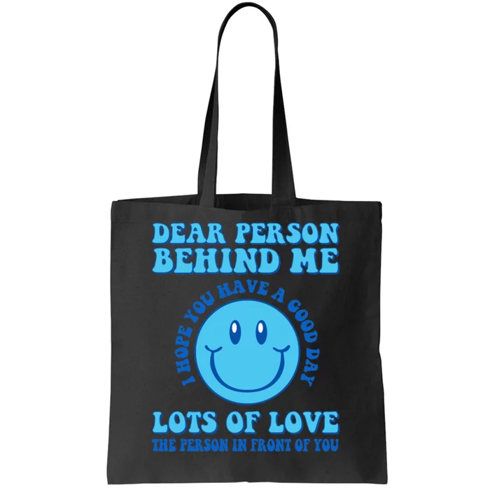 Dear Person Behind Me I Hope You Have A Good Day quote Tote Bag