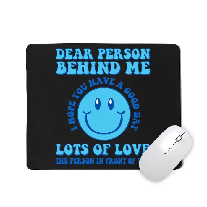 Dear Person Behind Me I Hope You Have A Good Day quote Mousepad