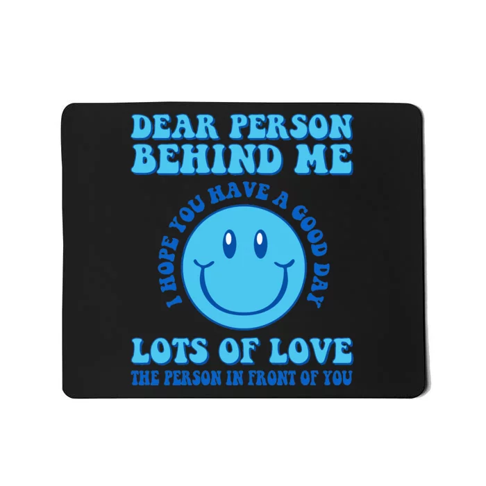 Dear Person Behind Me I Hope You Have A Good Day quote Mousepad