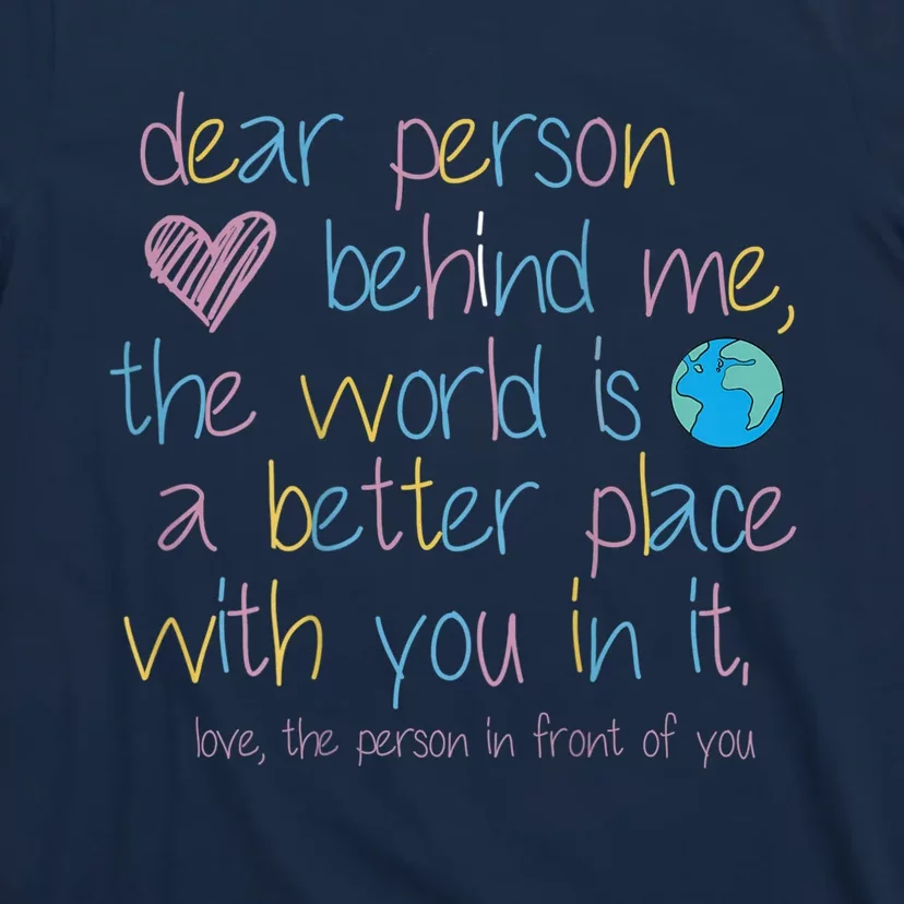 Dear Person Behind Me The World Is A Better Place With You T-Shirt