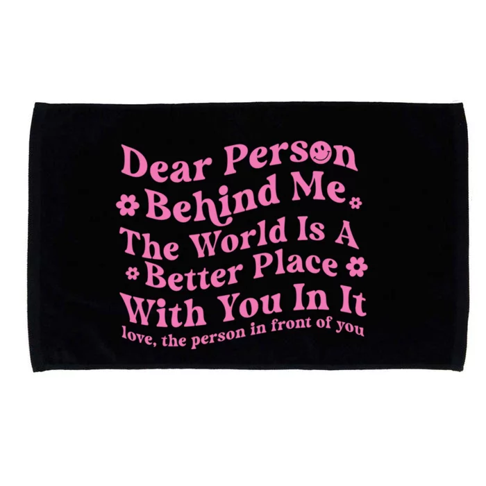 Dear Person Behind Me The World Is A Better Place Love Funny Gift Microfiber Hand Towel