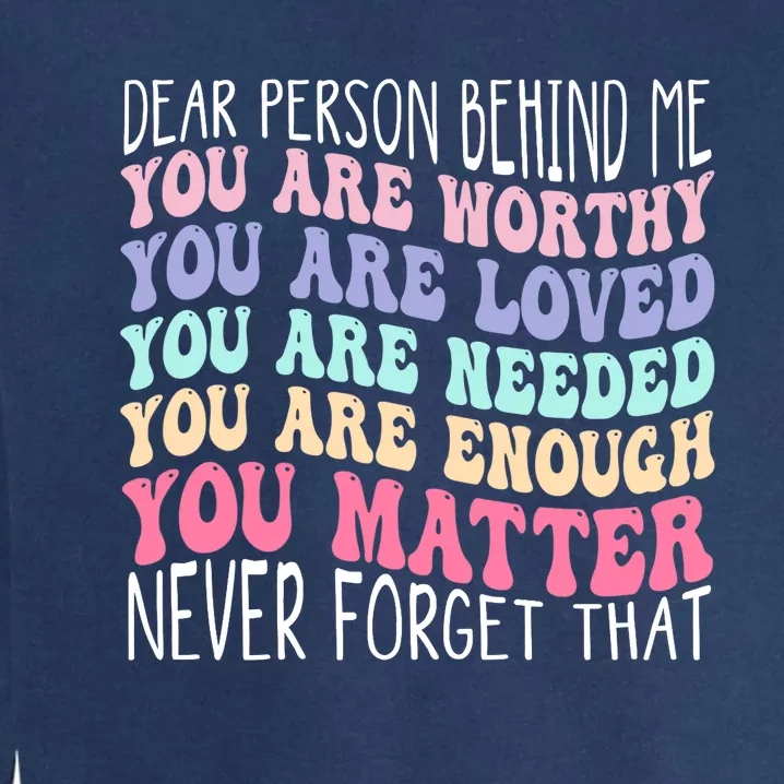 Dear person behind me you are amazing beautiful and enough Garment-Dyed Sweatshirt