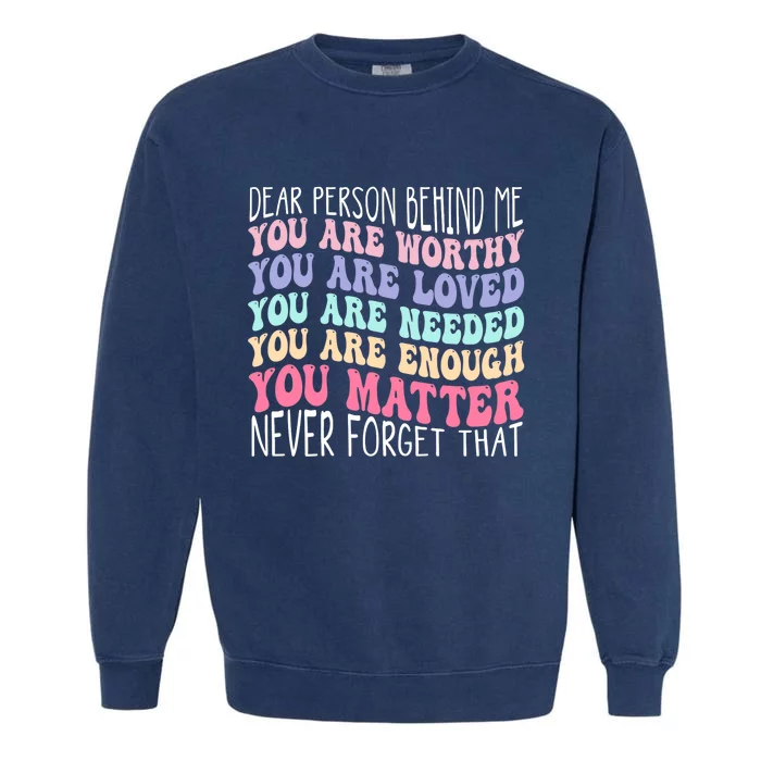 Dear person behind me you are amazing beautiful and enough Garment-Dyed Sweatshirt