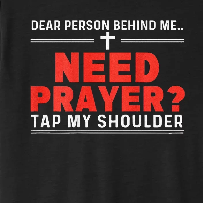 Dear Person Behind Me Need Prayer Tap My Shoulder Gift ChromaSoft Performance T-Shirt