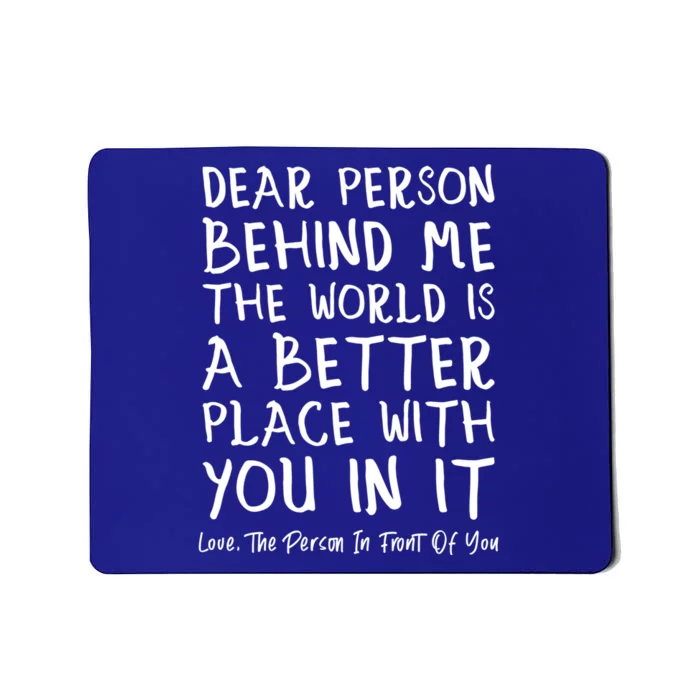 Dear Person Behind Me The World Is A Better Place Love Cute Gift Mousepad