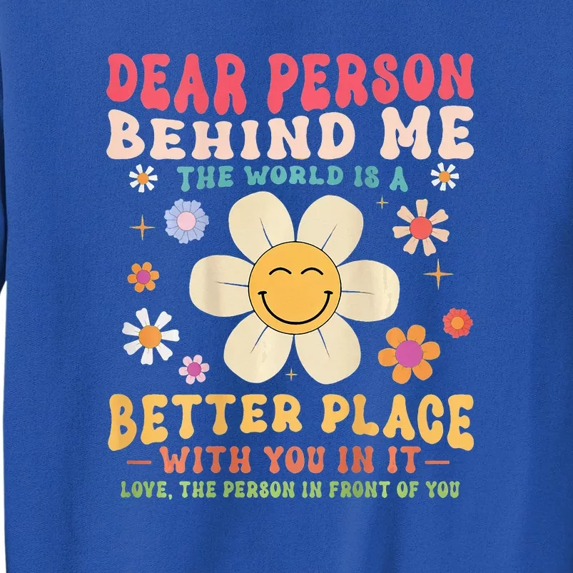 Dear Person Behind Me The World Is A Better Place Sweatshirt