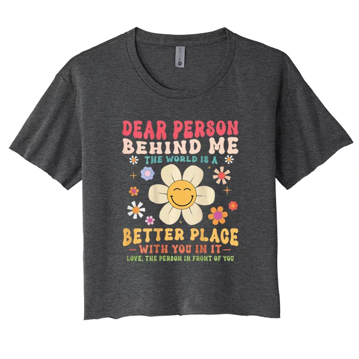 Dear Person Behind Me The World Is A Better Place Women's Crop Top Tee