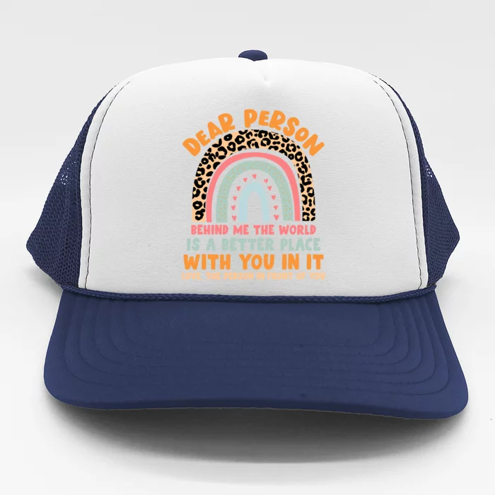 Dear Person Behind Me The World Is A Better Place With You Gift Trucker Hat