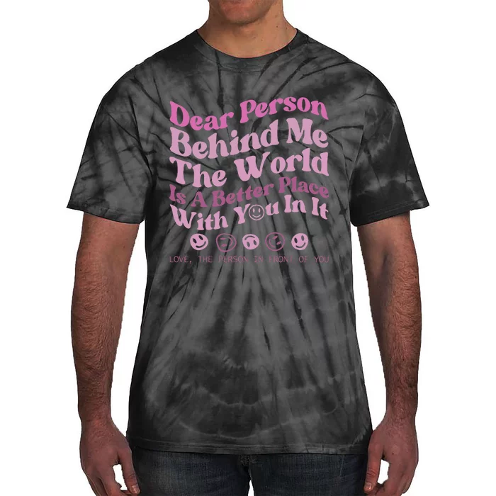 Dear Person Behind Me The World Is A Better Place Love Funny Tie-Dye T-Shirt