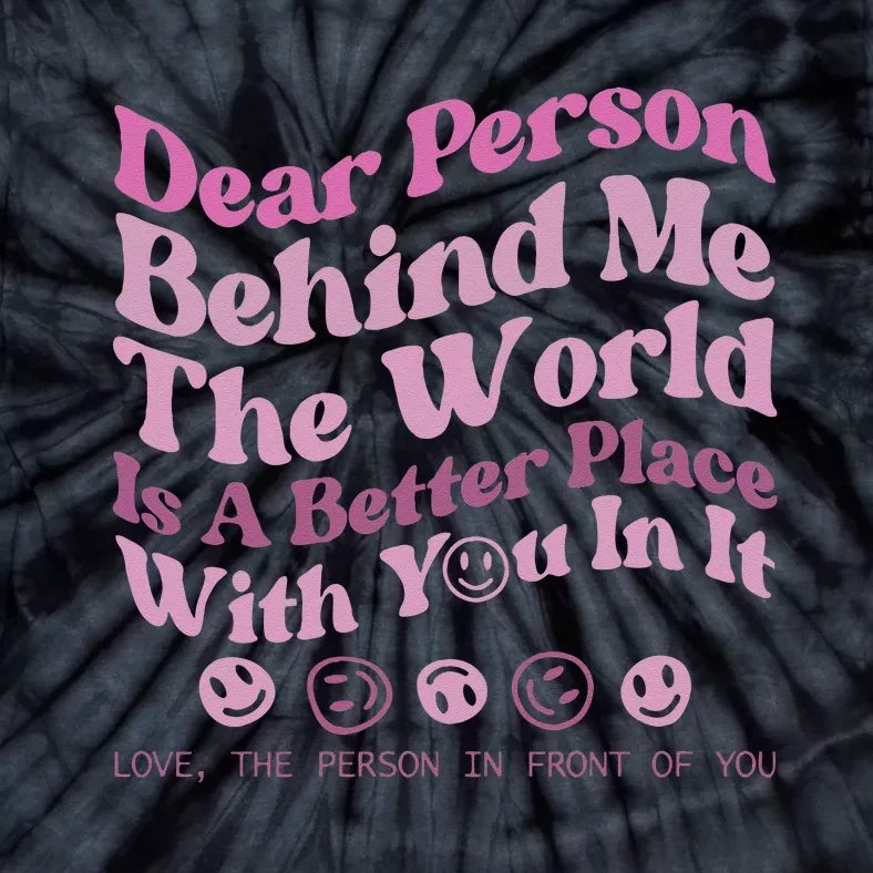 Dear Person Behind Me The World Is A Better Place Love Funny Tie-Dye T-Shirt