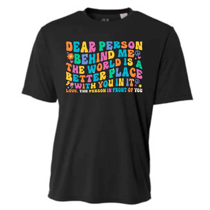 Dear Person Behind Me The World Is A Better Place With You Gift Cooling Performance Crew T-Shirt