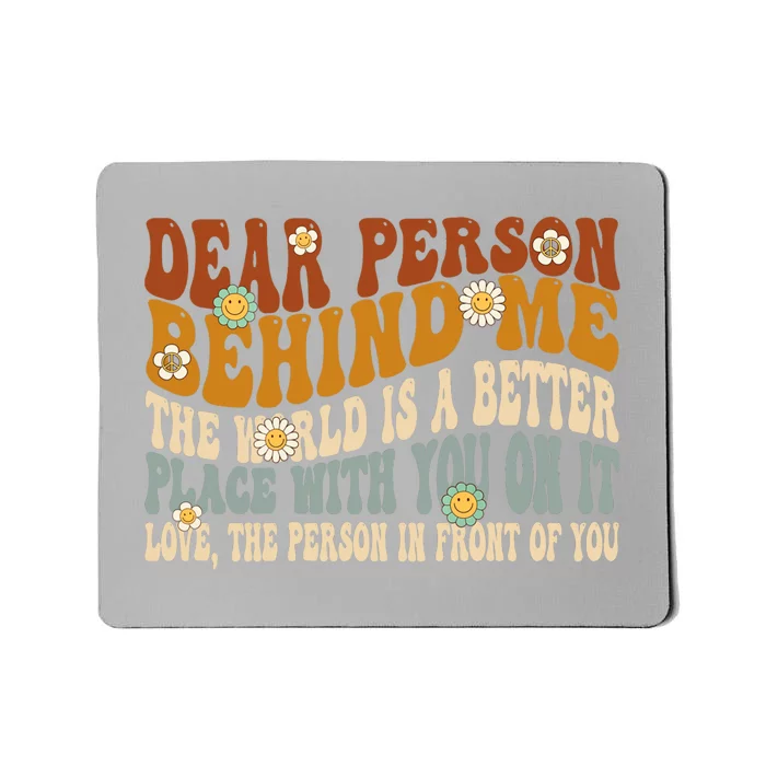 Dear Person Behind Me The World Is A Better Place Groovy Mousepad