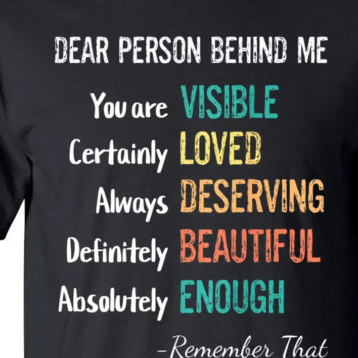 Dear Person Behind Me Visible Loved Deserving Beautiful Tall T-Shirt