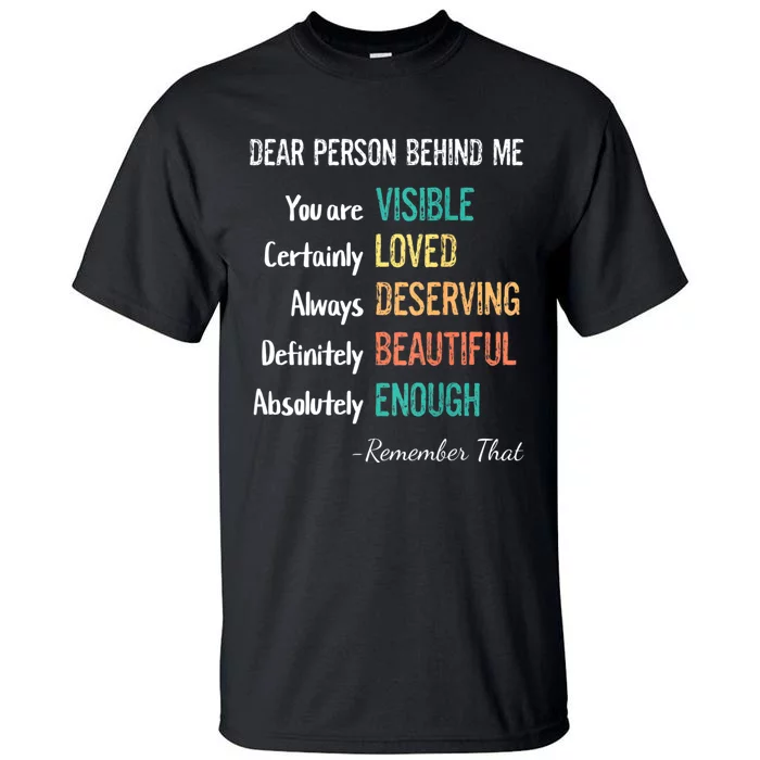 Dear Person Behind Me Visible Loved Deserving Beautiful Tall T-Shirt