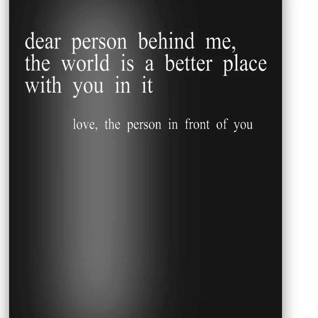 Dear Person Behind Me The World Is A Better Place With You Poster