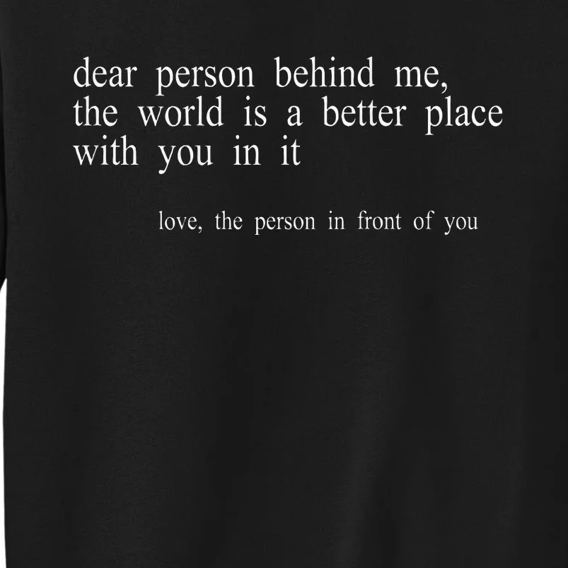 Dear Person Behind Me The World Is A Better Place With You Tall Sweatshirt